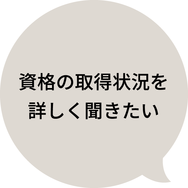 資格の取得状況を詳しく聞きたい